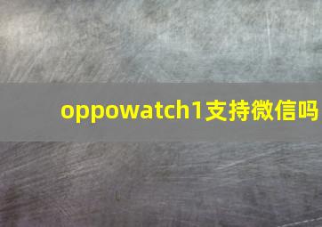 oppowatch1支持微信吗