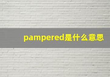 pampered是什么意思