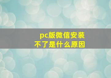 pc版微信安装不了是什么原因