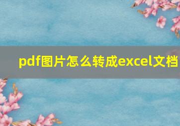 pdf图片怎么转成excel文档