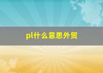 pl什么意思外贸