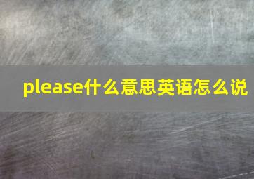 please什么意思英语怎么说