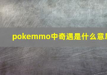 pokemmo中奇遇是什么意思