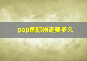 pop国际物流要多久