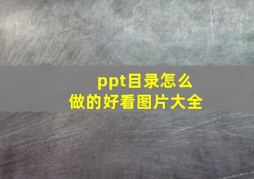 ppt目录怎么做的好看图片大全