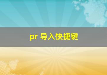 pr 导入快捷键