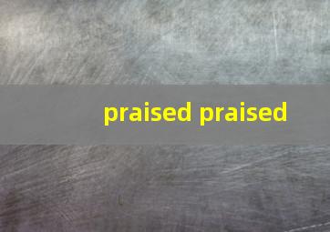 praised praised