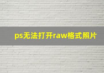 ps无法打开raw格式照片