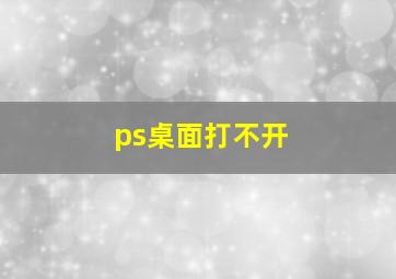 ps桌面打不开