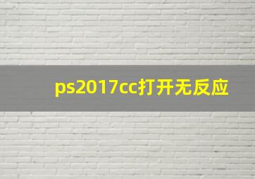 ps2017cc打开无反应