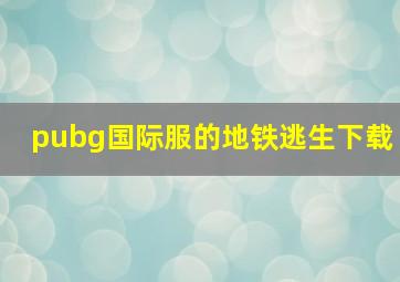 pubg国际服的地铁逃生下载