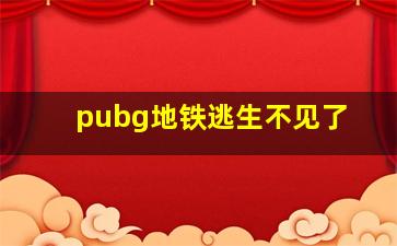 pubg地铁逃生不见了