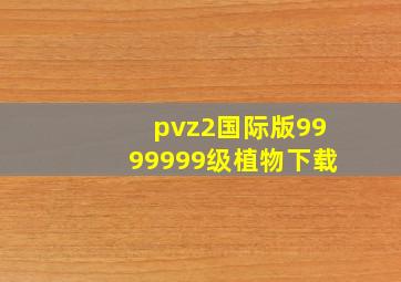 pvz2国际版9999999级植物下载