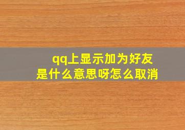 qq上显示加为好友是什么意思呀怎么取消