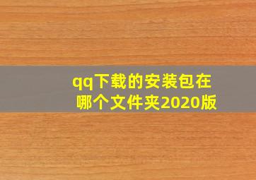 qq下载的安装包在哪个文件夹2020版