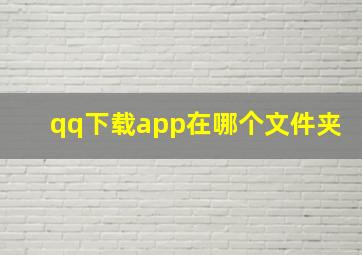 qq下载app在哪个文件夹