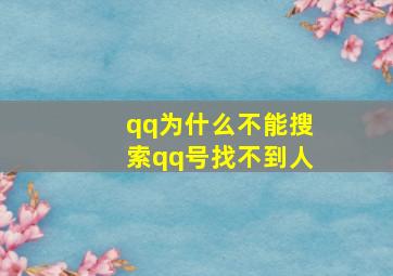 qq为什么不能搜索qq号找不到人