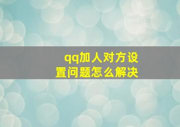 qq加人对方设置问题怎么解决