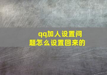 qq加人设置问题怎么设置回来的