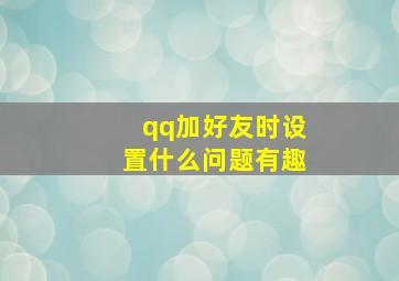 qq加好友时设置什么问题有趣