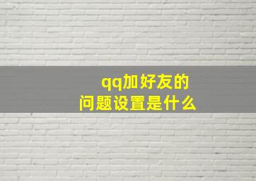 qq加好友的问题设置是什么