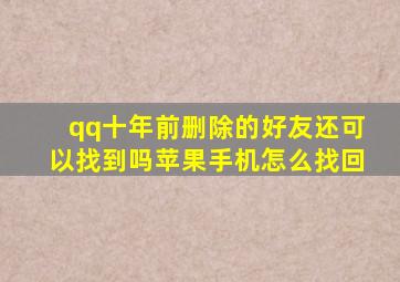 qq十年前删除的好友还可以找到吗苹果手机怎么找回