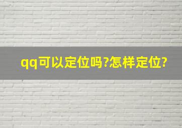 qq可以定位吗?怎样定位?