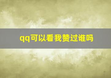 qq可以看我赞过谁吗