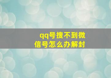 qq号搜不到微信号怎么办解封