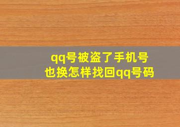 qq号被盗了手机号也换怎样找回qq号码