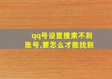 qq号设置搜索不到账号,要怎么才能找到