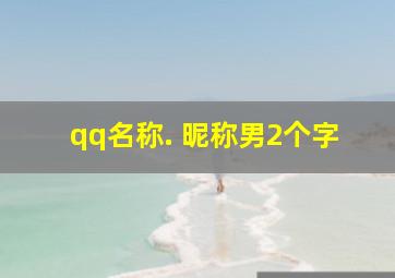 qq名称. 昵称男2个字