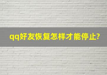 qq好友恢复怎样才能停止?