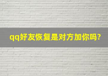 qq好友恢复是对方加你吗?