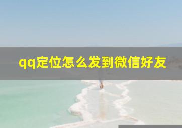 qq定位怎么发到微信好友