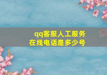 qq客服人工服务在线电话是多少号