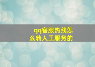 qq客服热线怎么转人工服务的