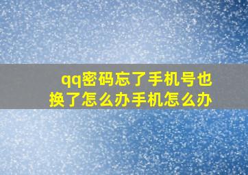 qq密码忘了手机号也换了怎么办手机怎么办