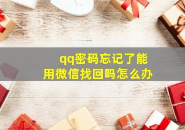 qq密码忘记了能用微信找回吗怎么办