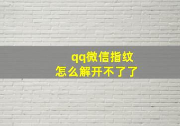 qq微信指纹怎么解开不了了