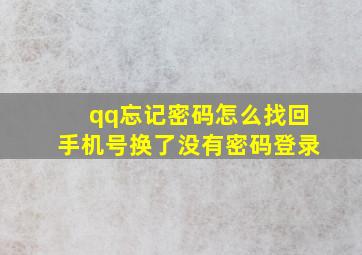 qq忘记密码怎么找回手机号换了没有密码登录