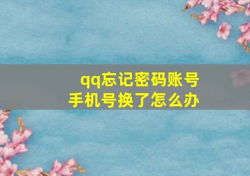 qq忘记密码账号手机号换了怎么办