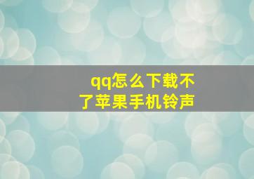 qq怎么下载不了苹果手机铃声