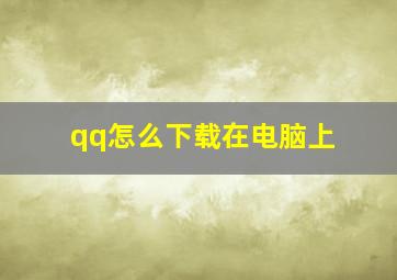 qq怎么下载在电脑上