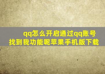 qq怎么开启通过qq账号找到我功能呢苹果手机版下载