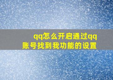 qq怎么开启通过qq账号找到我功能的设置