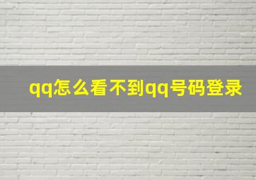 qq怎么看不到qq号码登录