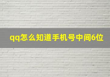 qq怎么知道手机号中间6位