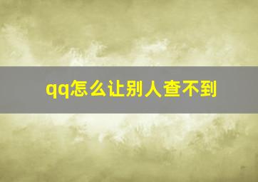 qq怎么让别人查不到