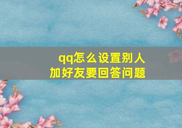 qq怎么设置别人加好友要回答问题